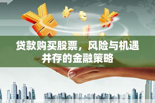 岐山贷款购买股票，风险与机遇并存的金融策略