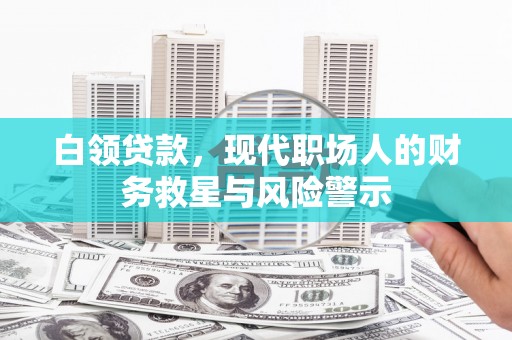 岐山白领贷款，现代职场人的财务救星与风险警示