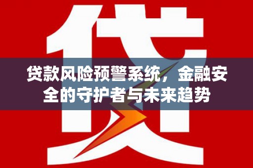 岐山贷款风险预警系统，金融安全的守护者与未来趋势