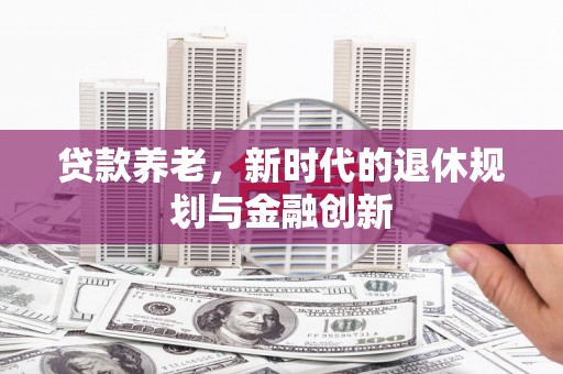 岐山贷款养老，新时代的退休规划与金融创新