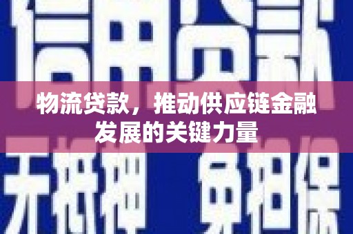 岐山物流贷款，推动供应链金融发展的关键力量