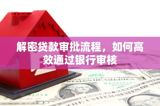 岐山解密贷款审批流程，如何高效通过银行审核