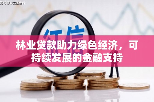 岐山林业贷款助力绿色经济，可持续发展的金融支持