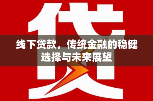 岐山线下贷款，传统金融的稳健选择与未来展望