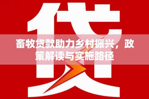 岐山畜牧贷款助力乡村振兴，政策解读与实施路径