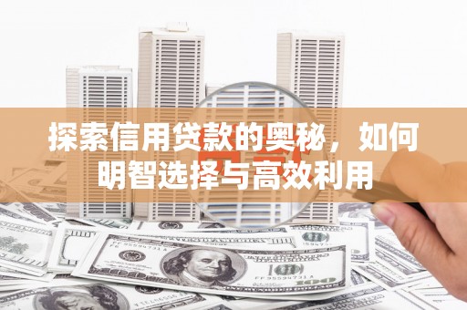 岐山探索信用贷款的奥秘，如何明智选择与高效利用