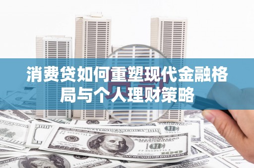 岐山消费贷如何重塑现代金融格局与个人理财策略