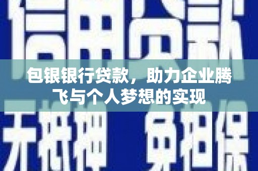 岐山包银银行贷款，助力企业腾飞与个人梦想的实现