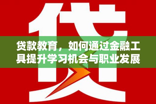 岐山贷款教育，如何通过金融工具提升学习机会与职业发展