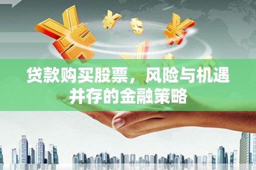 岐山贷款购买股票，风险与机遇并存的金融策略