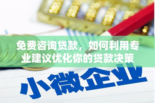 岐山免费咨询贷款，如何利用专业建议优化你的贷款决策