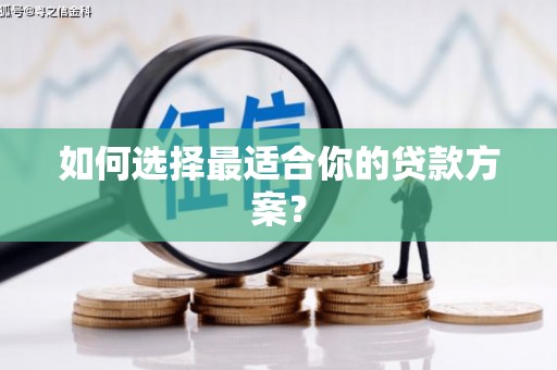 岐山如何选择最适合你的贷款方案？