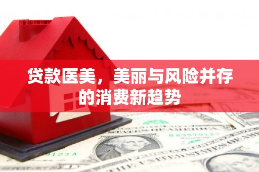 岐山贷款医美，美丽与风险并存的消费新趋势
